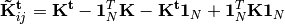 \mathbf{\tilde{K}^t}_{ij} = \mathbf{K^t} - \mathbf{1}^T_N \mathbf{K}
- \mathbf{K^t} \mathbf{1}_N + \mathbf{1}^T_N \mathbf{K} \mathbf{1}_N